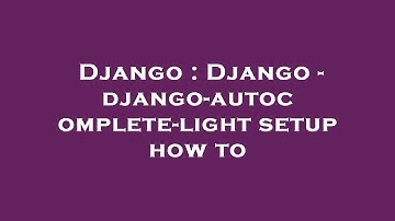 Django : Django - django-autocomplete-light setup how to