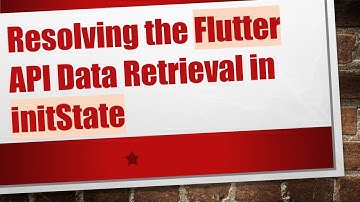 Resolving the Flutter API Data Retrieval in initState