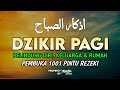 DZIKIR PAGI SESUAI SUNNAH RASUL | DZIKIR PEMBUKA PINTU REZEKI | Dzikir Mustajab Pagi