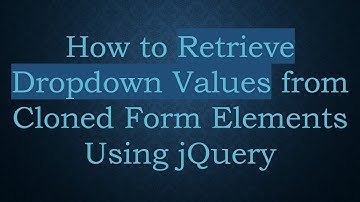 How to Retrieve Dropdown Values from Cloned Form Elements Using jQuery