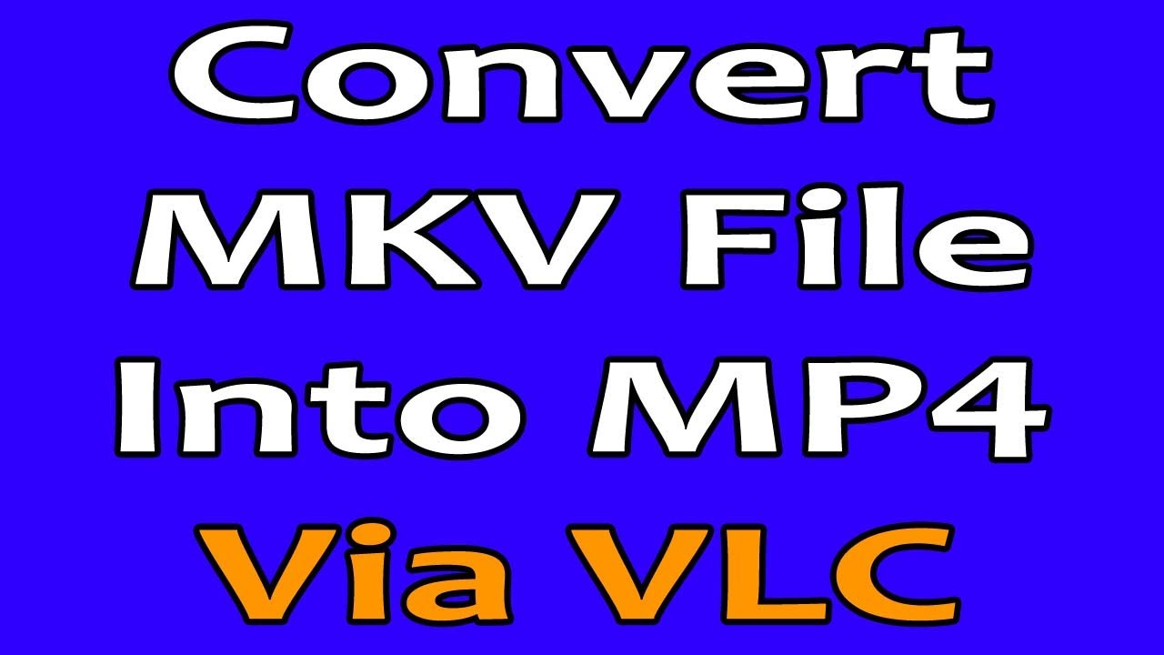 Convert MKV File Into MP4 through VLC Media Player? Change MKV File To MP4 YouTube