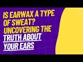 Is Earwax A Type Of Sweat Uncovering The Truth About Your Ears Is Earwax A Type Of Sweat Uncovering The Truth About Your Ears