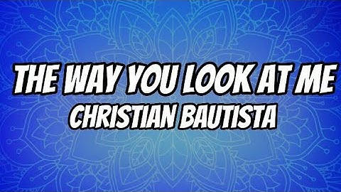 Christian Bautista - The Way You Look At Me (Lyrics)