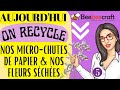 Aujourdhui on recycle nos microchutes de papier et nos fleurs sches