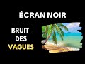 Bruit des vagues avec cran noir   pour dormir asmr 10 heures