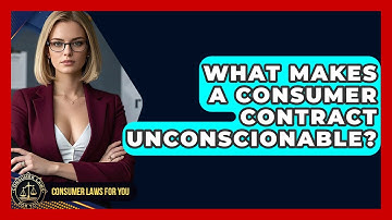 What Makes A Consumer Contract Unconscionable? - Consumer Laws For You