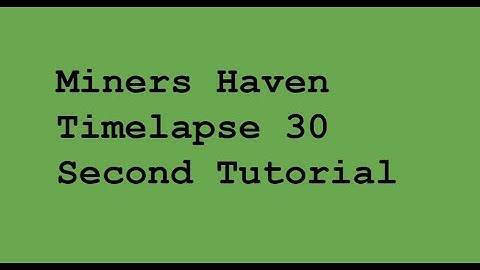 Miners Haven Timelapse 30 Second Tutorial