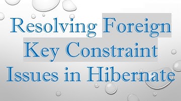 Resolving Foreign Key Constraint Issues in Hibernate