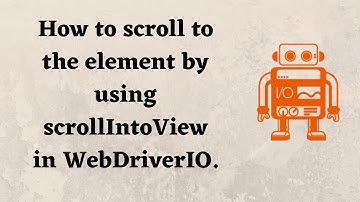 How to scroll to the element by using scrollIntoView in WebDriverIO.
