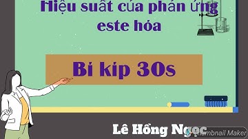 HIỆU SUẤT CỦA PHẢN ỨNG ESTE HÓA_BÍ KÍP 30S_Môn Hóa Cô Ngọc