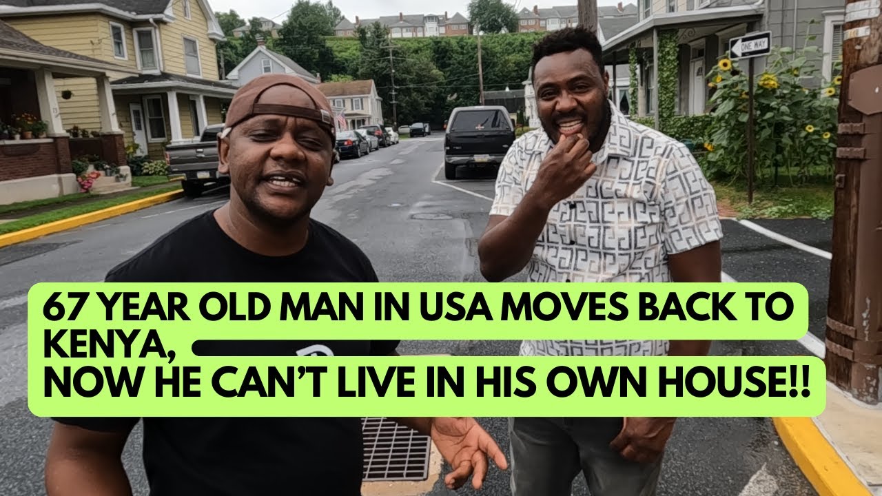 67 year old man in USA moves back to Kenya, now he can’t live in his own house!!