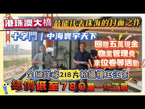 珠海退休｜珠海養老｜港珠澳大橋｜最能代表珠海的封面之作｜十字門｜中海寰宇天下｜全網詳睇218方拍攝樓王江景｜總價低至780灣一線江景｜回贈五萬現金｜物業管理費｜車位卷等活動