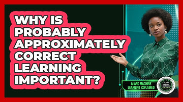 Why Is Probably Approximately Correct Learning Important?