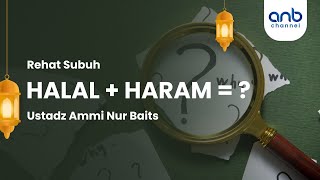 Halal + Haram = ? | Ustadz Ammi Nur Baits, S.T., B.A. & Ustadz Muhammad Abu Rivai