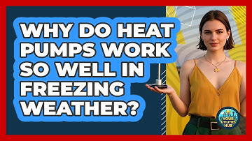 Why Do Heat Pumps Work So Well In Freezing Weather? - Your Utilities Hub