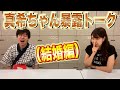 【真希ちゃんの暴露トーク】（結婚編）