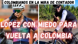 LOPEZ CON MIEDO ANTES DE LA VUELTA A COLOMBIA/CONTADOR TIENE EN LA MIRA A 2 COLOMBIANOS