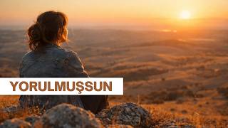 Yorulmuşsun