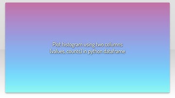 Plot histogram using two columns (values, counts) in python dataframe