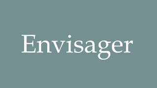 How To Pronounce Envisager Consider Correctly In French