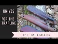 Knives for the Trapline - Episode 1 Knife Sheaths