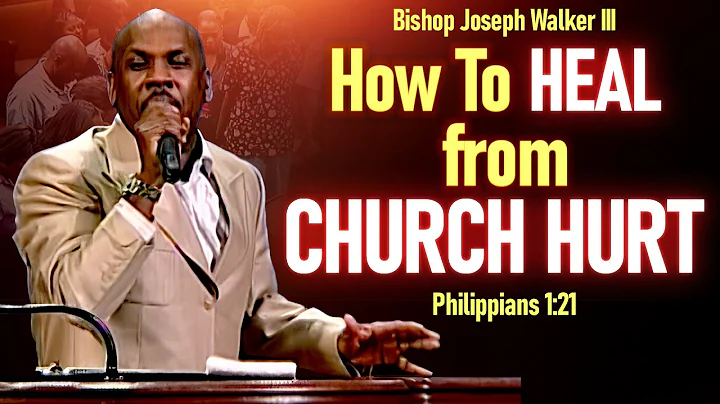 Bishop Joseph Walker "How To Heal From Church Hurt...
