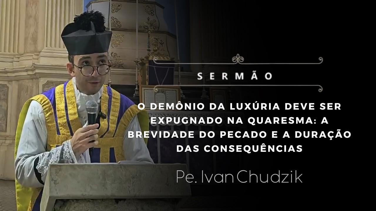 [Sermão] O demônio da luxúria deve ser expugnado na Quaresma - Pe. Ivan Chudzik, IBP