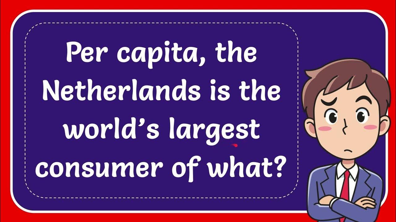 per-capita-the-netherlands-is-the-world-s-largest-consumer-of-what