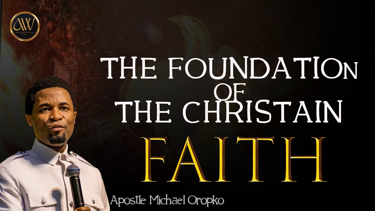 THE FOUNDATION OF THE CHRISTAIN FAITH  | APOSTLE MICHAEL OROKPO