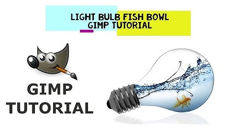 GIMP TUTORIAL - LIGHT BULB FISH BOWL