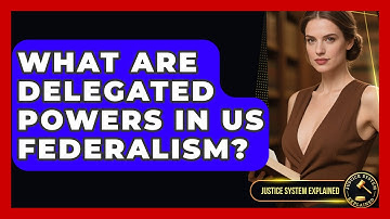 What Are Delegated Powers In US Federalism? - Justice System Explained
