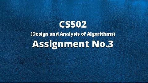 CS502 (Design and Analysis of Algorithms) Assignment No.3 Idea Solution Fall 2020