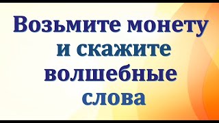 Возьмите монету и скажите волшебные слова. Чтобы в доме был всегда достаток