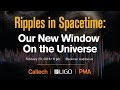 Ripples in Spacetime: Our New Window On the Universe - 2/23/2016