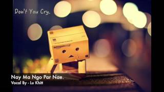 Video thumbnail of "Myanmar New Love Song 2016 - Don't You Cry By - Lu Khitt"