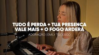 Tudo É Perda   Tua Presença Vale Mais   O Fogo Arderá | ADORAÇÃO (Emily Todesco)