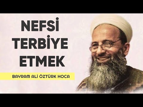 Nefsi Terbiye Etmek - Bayram Ali Öztürk Hoca