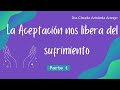 La Aceptación nos libera del Sufrimiento PARTE 1- Dra Claudia Arboleda