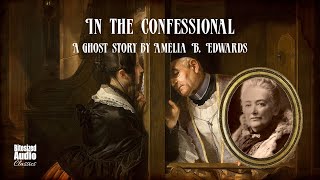 In the Confessional | A Ghost Story by Amelia B. Edwards | A Bitesized Audiobook