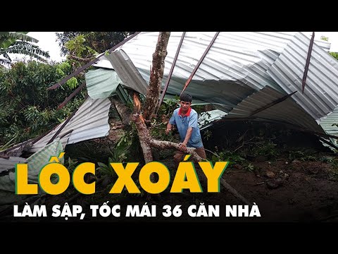 Video Lốc xoáy làm sập, tốc mái 36 căn nhà cùng nhiều cây ăn... - youtube