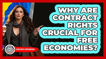 Why Are Contract Rights Crucial For Free Economies? - Learn About Libertarianism