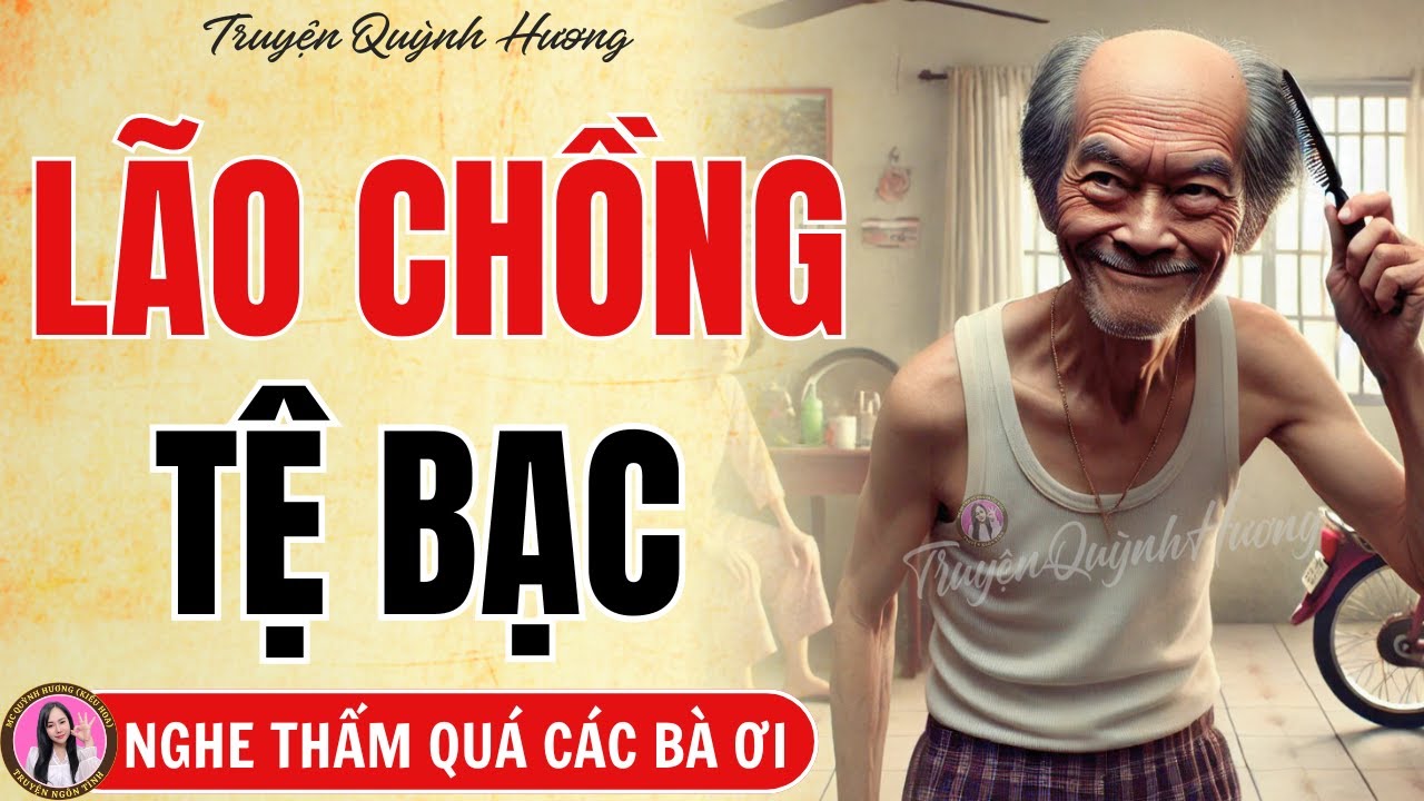 Truyện hay không thể bỏ lỡ: Lão Chồng Tệ Bạc - Màn xử lí cực chất của người vợ tuổi 70 - Quỳnh Hương