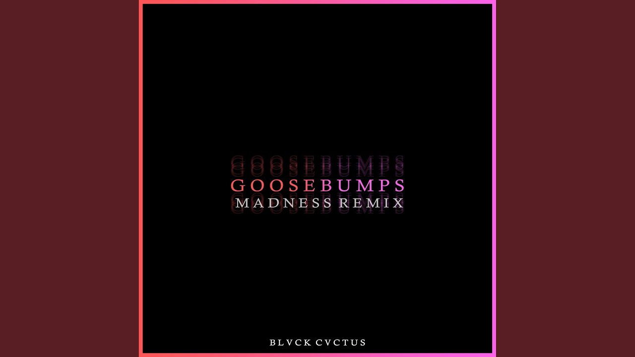 Goosebumps (Madness Remix)