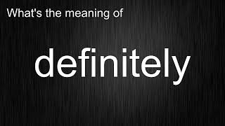 What's the meaning of "definitely", How to pronounce definitely?