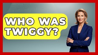 Who Was Twiggy? - The Rich And Famous Files