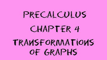 Precalculus: Chapter 4: Transformation of Graphs
