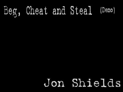 Jon Shields - Beg, Cheat and Steal (Demo, Version 1)