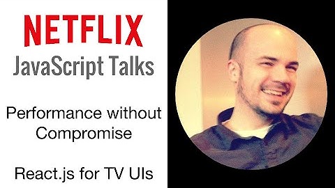 Netflix JavaScript Talks - React.js for TV UIs