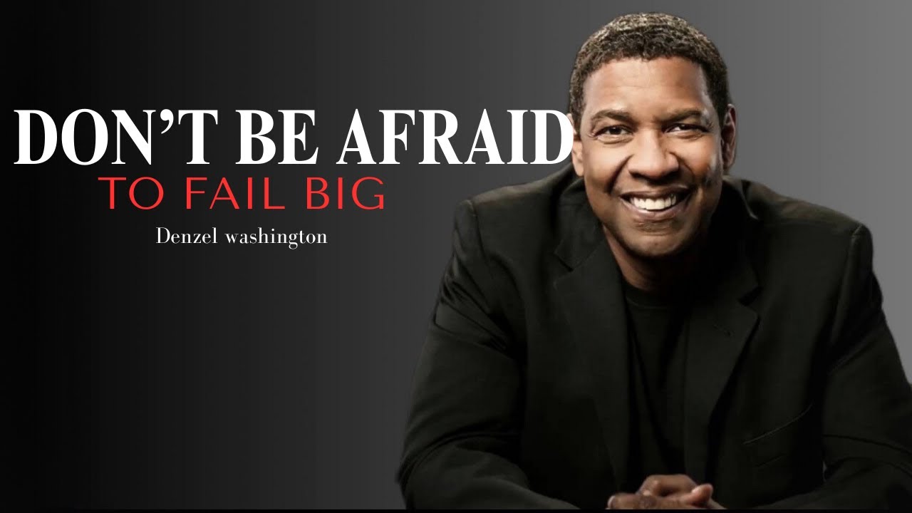 Denzel Washington Dont Be Afraid To Fail Big And Dream Big