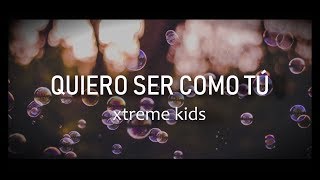 Xtreme Kids - Quiero ser como tú (letra /Lyrics) chords